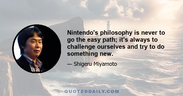 Nintendo's philosophy is never to go the easy path; it's always to challenge ourselves and try to do something new.