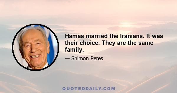 Hamas married the Iranians. It was their choice. They are the same family.