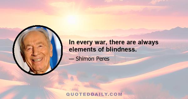 In every war, there are always elements of blindness.