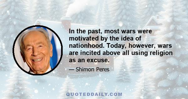 In the past, most wars were motivated by the idea of nationhood. Today, however, wars are incited above all using religion as an excuse.