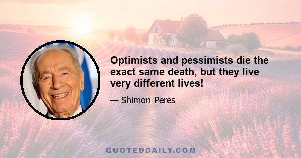 Optimists and pessimists die the exact same death, but they live very different lives!