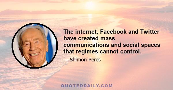 The internet, Facebook and Twitter have created mass communications and social spaces that regimes cannot control.