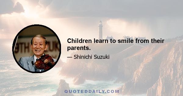 Children learn to smile from their parents.