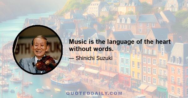 Music is the language of the heart without words.