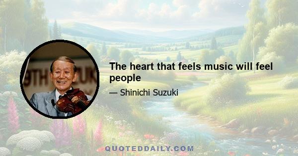 The heart that feels music will feel people