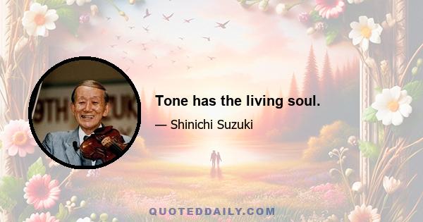 Tone has the living soul.