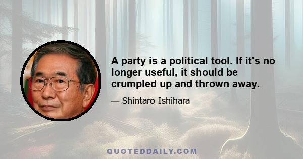 A party is a political tool. If it's no longer useful, it should be crumpled up and thrown away.