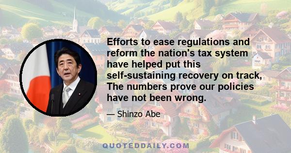 Efforts to ease regulations and reform the nation's tax system have helped put this self-sustaining recovery on track, The numbers prove our policies have not been wrong.