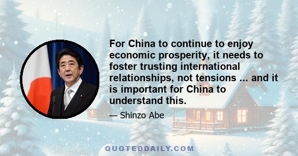 For China to continue to enjoy economic prosperity, it needs to foster trusting international relationships, not tensions ... and it is important for China to understand this.