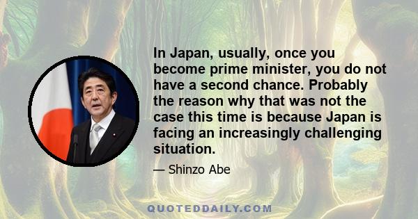 In Japan, usually, once you become prime minister, you do not have a second chance. Probably the reason why that was not the case this time is because Japan is facing an increasingly challenging situation.