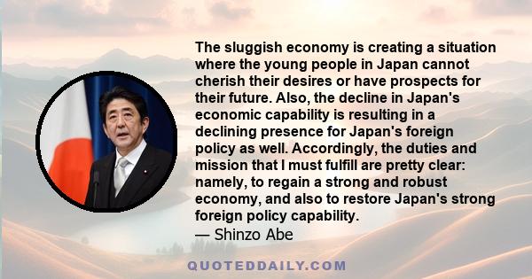 The sluggish economy is creating a situation where the young people in Japan cannot cherish their desires or have prospects for their future. Also, the decline in Japan's economic capability is resulting in a declining