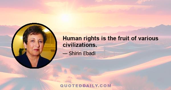 Human rights is the fruit of various civilizations.