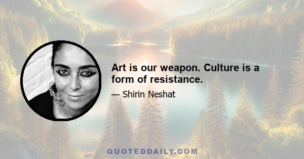 Art is our weapon. Culture is a form of resistance.