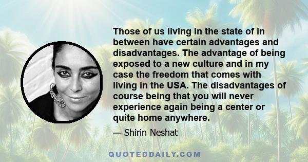 Those of us living in the state of in between have certain advantages and disadvantages. The advantage of being exposed to a new culture and in my case the freedom that comes with living in the USA. The disadvantages of 