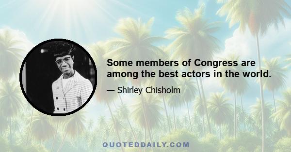 Some members of Congress are among the best actors in the world.