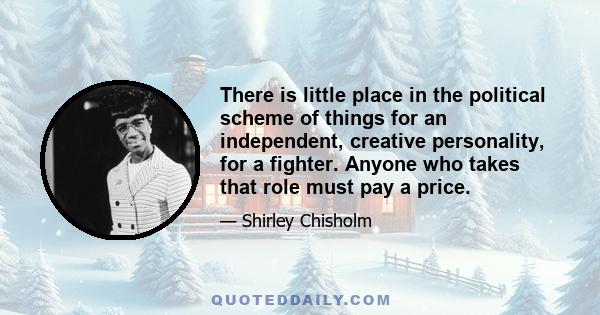 There is little place in the political scheme of things for an independent, creative personality, for a fighter. Anyone who takes that role must pay a price.