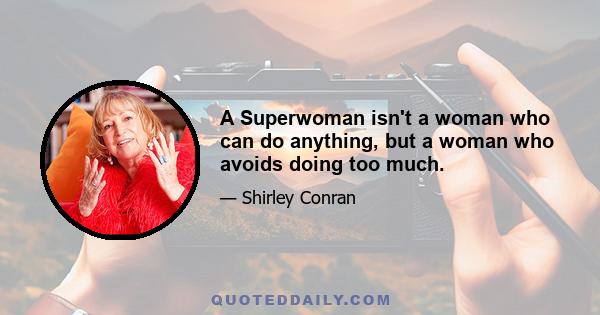 A Superwoman isn't a woman who can do anything, but a woman who avoids doing too much.