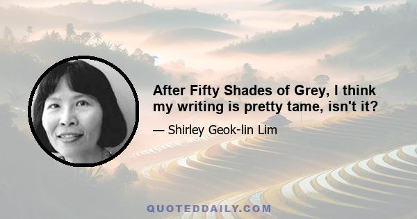 After Fifty Shades of Grey, I think my writing is pretty tame, isn't it?