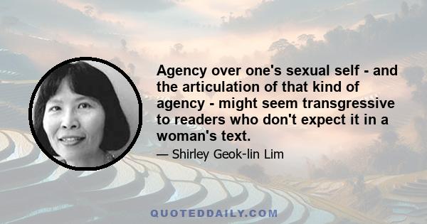 Agency over one's sexual self - and the articulation of that kind of agency - might seem transgressive to readers who don't expect it in a woman's text.