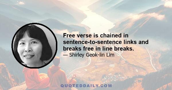 Free verse is chained in sentence-to-sentence links and breaks free in line breaks.