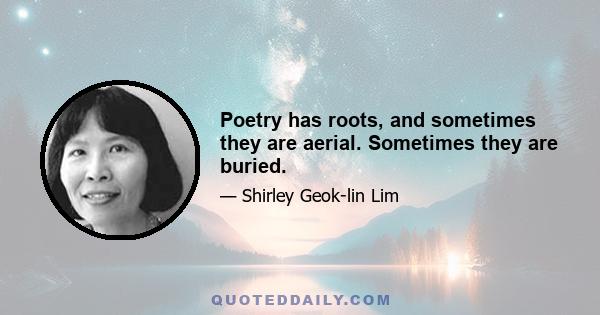 Poetry has roots, and sometimes they are aerial. Sometimes they are buried.