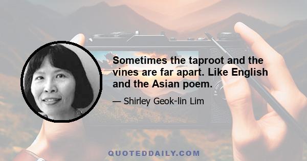 Sometimes the taproot and the vines are far apart. Like English and the Asian poem.