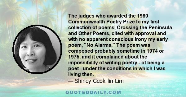 The judges who awarded the 1980 Commonwealth Poetry Prize to my first collection of poems, Crossing the Peninsula and Other Poems, cited with approval and with no apparent conscious irony my early poem, No Alarms. The