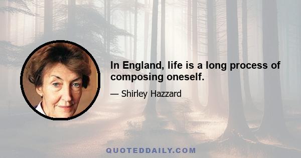 In England, life is a long process of composing oneself.