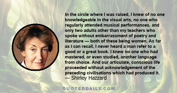 In the circle where I was raised, I knew of no one knowledgeable in the visual arts, no one who regularly attended musical performances, and only two adults other than my teachers who spoke without embarrassment of