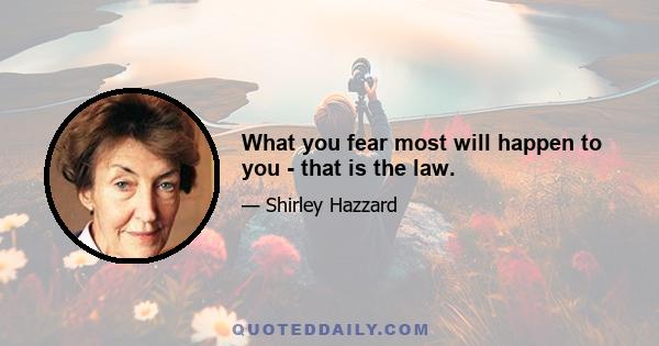 What you fear most will happen to you - that is the law.