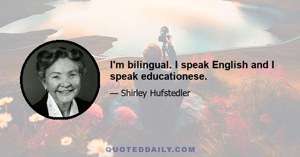 I'm bilingual. I speak English and I speak educationese.