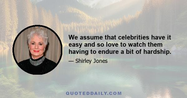 We assume that celebrities have it easy and so love to watch them having to endure a bit of hardship.