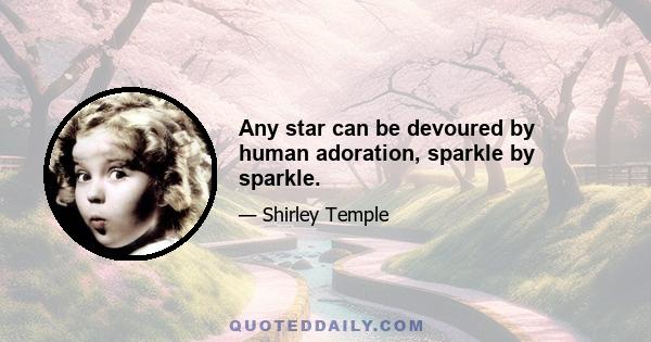 Any star can be devoured by human adoration, sparkle by sparkle.