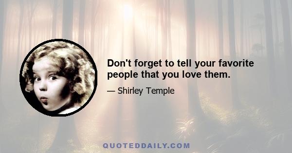 Don't forget to tell your favorite people that you love them.