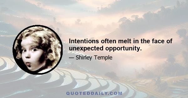 Intentions often melt in the face of unexpected opportunity.