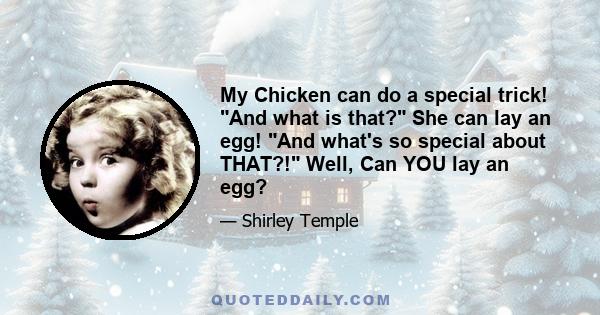 My Chicken can do a special trick! And what is that? She can lay an egg! And what's so special about THAT?! Well, Can YOU lay an egg?