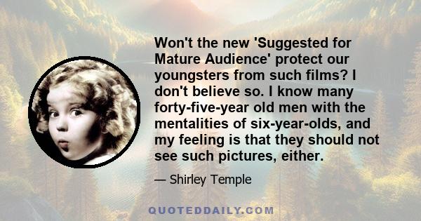 Won't the new 'Suggested for Mature Audience' protect our youngsters from such films? I don't believe so. I know many forty-five-year old men with the mentalities of six-year-olds, and my feeling is that they should not 