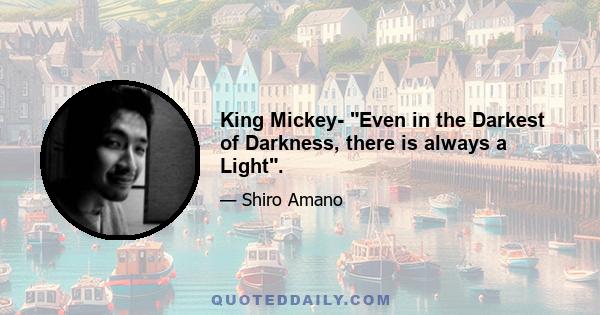 King Mickey- Even in the Darkest of Darkness, there is always a Light.