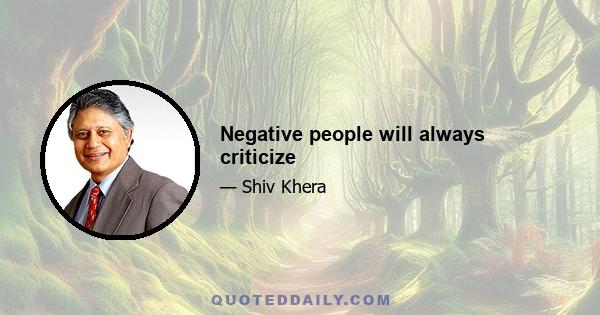 Negative people will always criticize