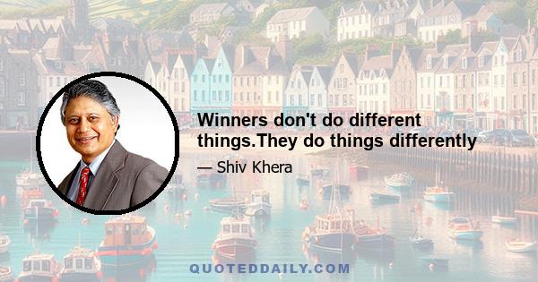 Winners don't do different things.They do things differently