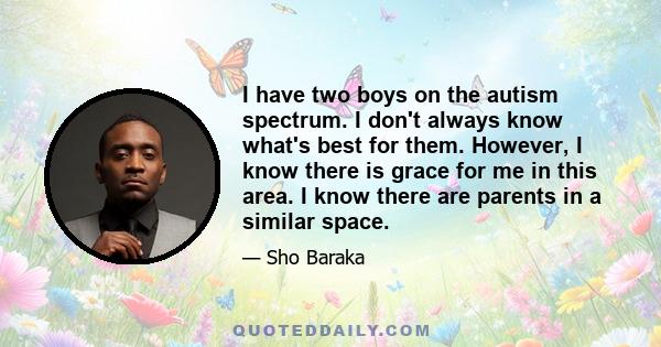 I have two boys on the autism spectrum. I don't always know what's best for them. However, I know there is grace for me in this area. I know there are parents in a similar space.