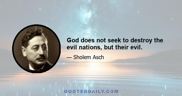 God does not seek to destroy the evil nations, but their evil.