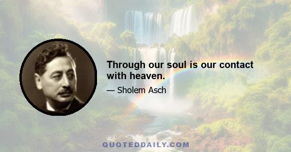 Through our soul is our contact with heaven.