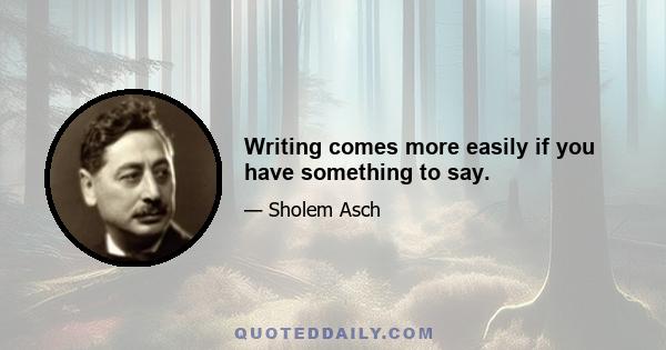 Writing comes more easily if you have something to say.