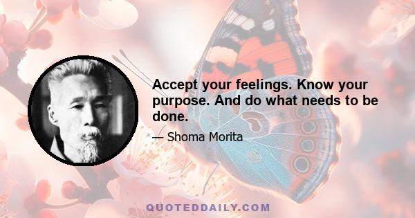 Accept your feelings. Know your purpose. And do what needs to be done.