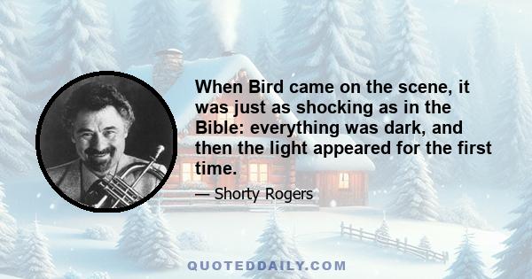 When Bird came on the scene, it was just as shocking as in the Bible: everything was dark, and then the light appeared for the first time.