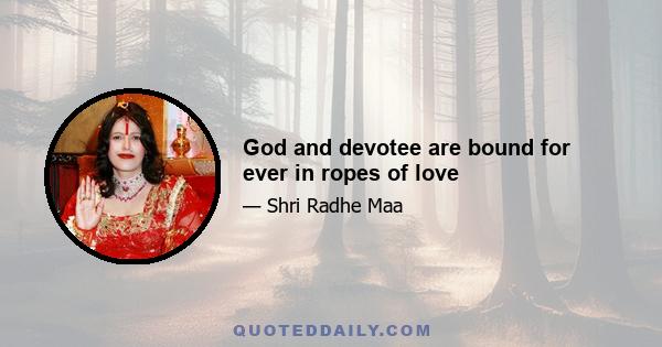 God and devotee are bound for ever in ropes of love