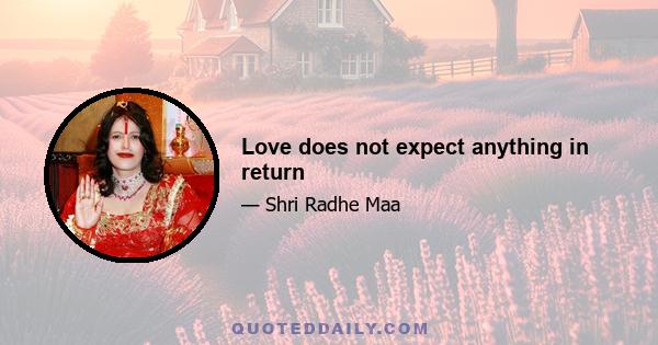 Love does not expect anything in return