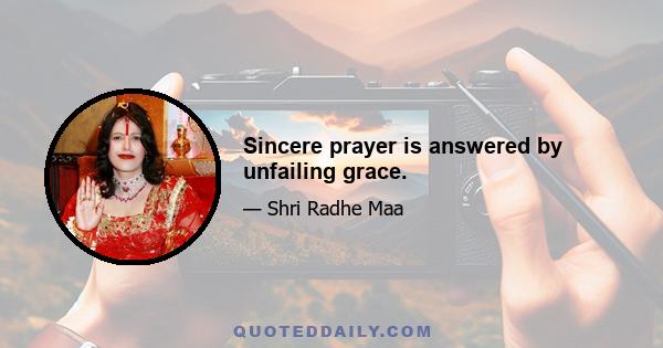 Sincere prayer is answered by unfailing grace.