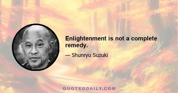 Enlightenment is not a complete remedy.